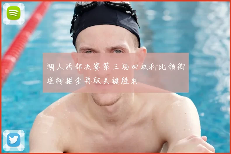 湖人西部决赛第三场回放科比领衔逆转掘金再取关键胜利