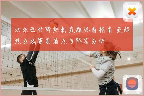 切尔西对阵热刺直播观看指南 英超焦点战赛前看点与阵容分析
