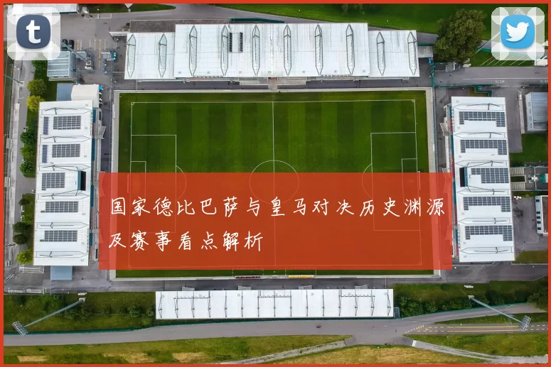 国家德比巴萨与皇马对决历史渊源及赛事看点解析