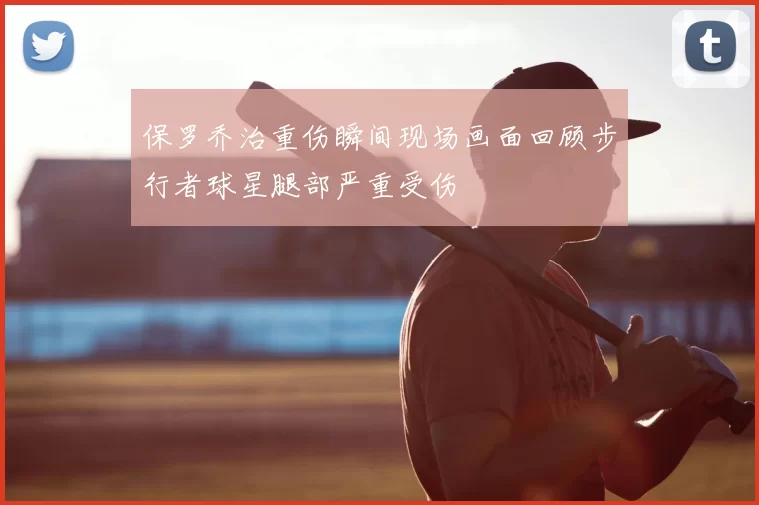保罗乔治重伤瞬间现场画面回顾步行者球星腿部严重受伤