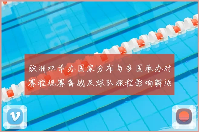 欧洲杯举办国家分布与多国承办对赛程观赛备战及球队旅程影响解读