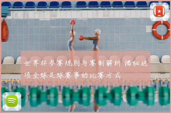 世界杯参赛规则与赛制解析 揭秘这项全球足球赛事的比赛方式