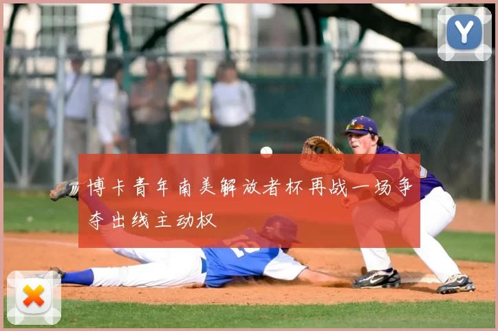 博卡青年南美解放者杯再战一场争夺出线主动权