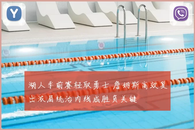 湖人季前赛轻取勇士 詹姆斯高效复出浓眉统治内线成胜负关键