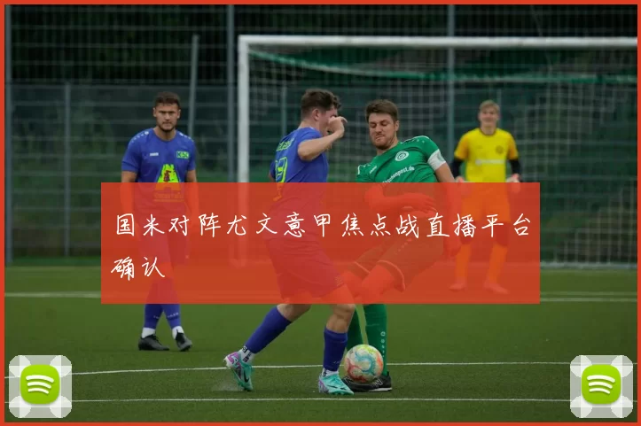 国米对阵尤文意甲焦点战直播平台确认