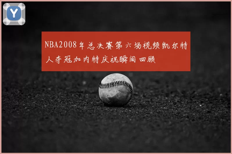 NBA2008年总决赛第六场视频凯尔特人夺冠加内特庆祝瞬间回顾