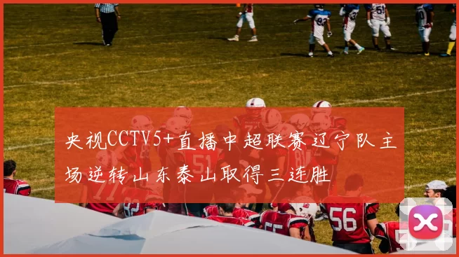 央视CCTV5+直播中超联赛辽宁队主场逆转山东泰山取得三连胜
