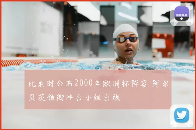 比利时公布2000年欧洲杯阵容 阿尔贝茨领衔冲击小组出线